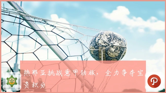 热那亚挑战意甲劲旅，全力争夺宝贵积分