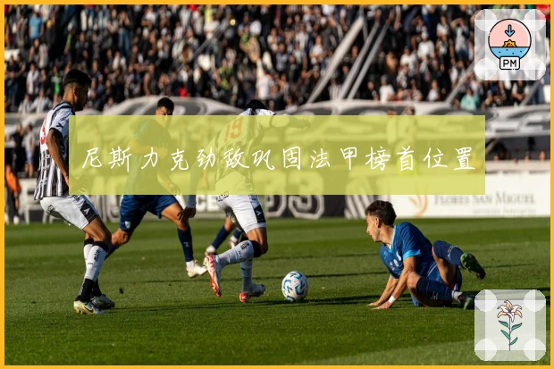 尼斯力克劲敌巩固法甲榜首位置